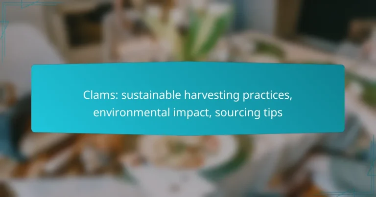 Clams: sustainable harvesting practices, environmental impact, sourcing tips
