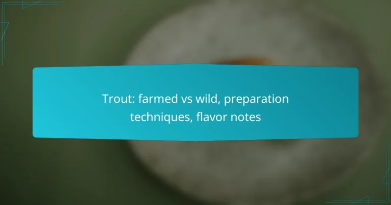 Trout: farmed vs wild, preparation techniques, flavor notes