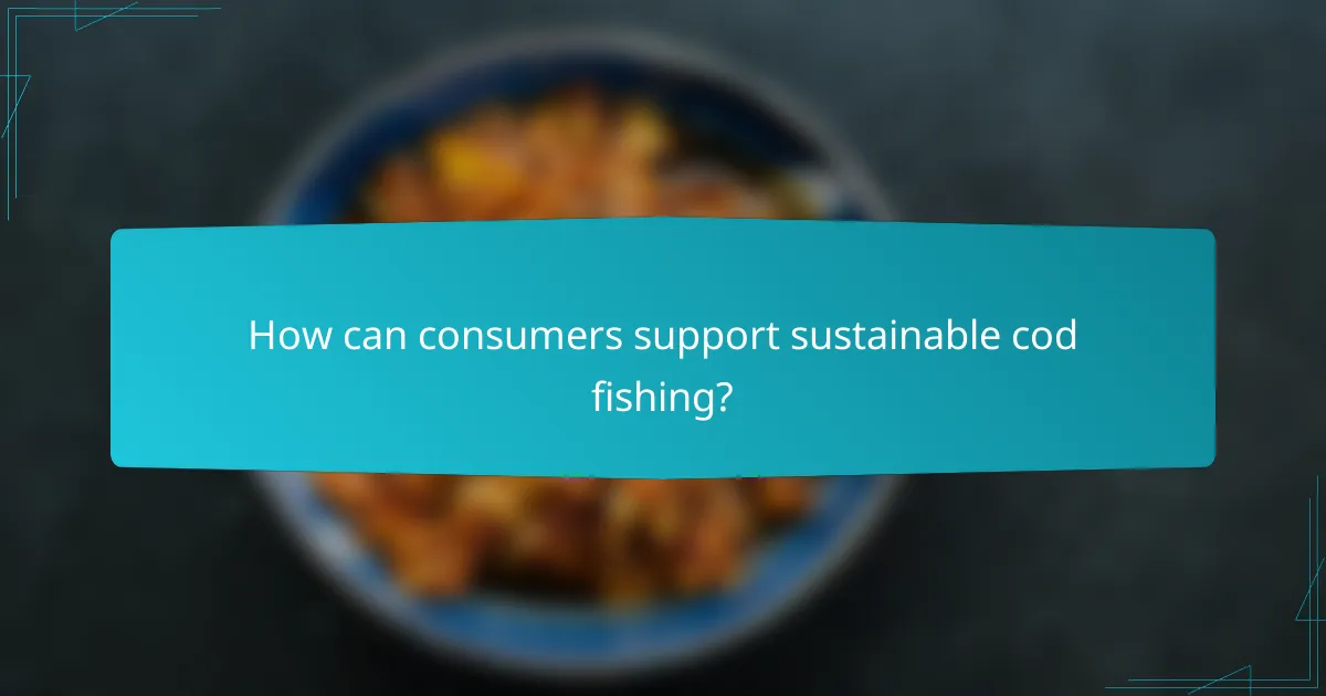 How can consumers support sustainable cod fishing?