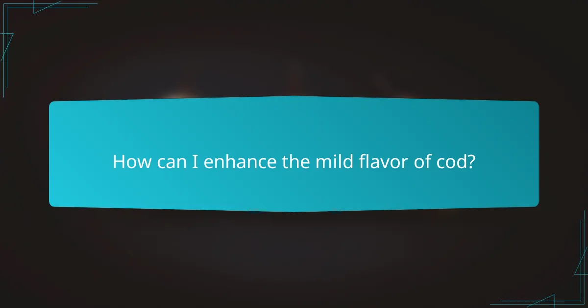 How can I enhance the mild flavor of cod?