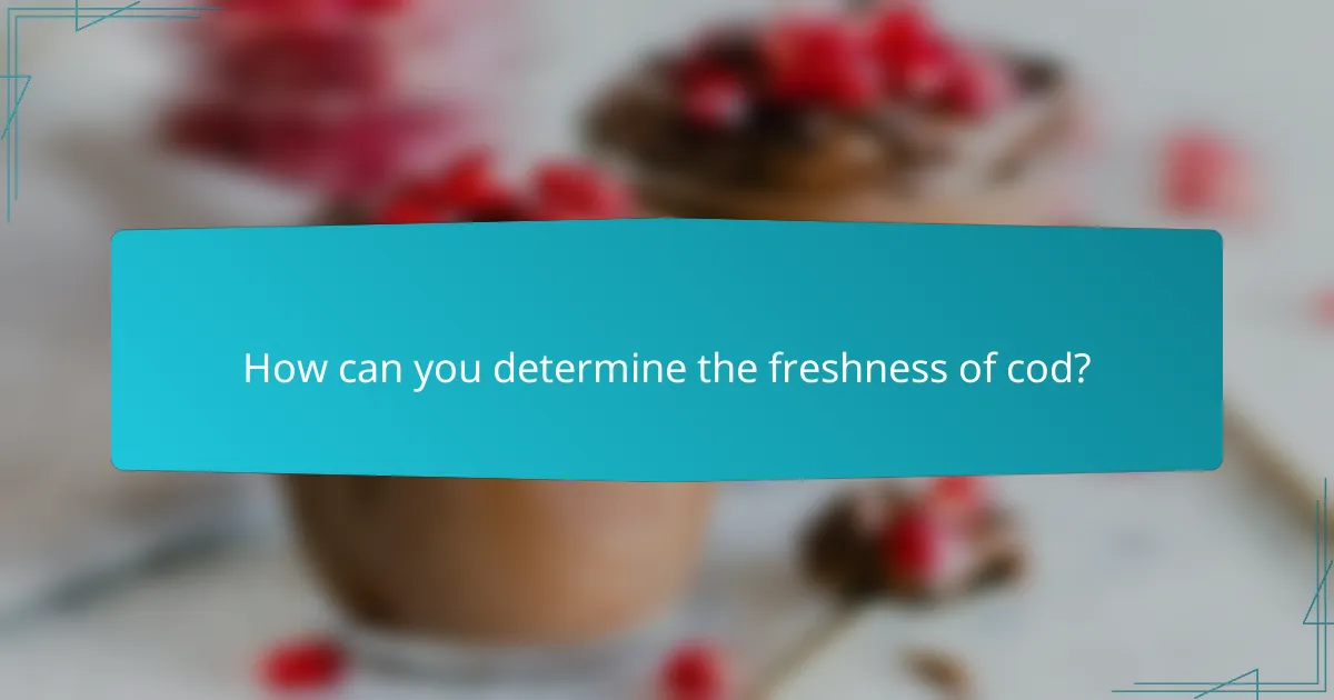 How can you determine the freshness of cod?
