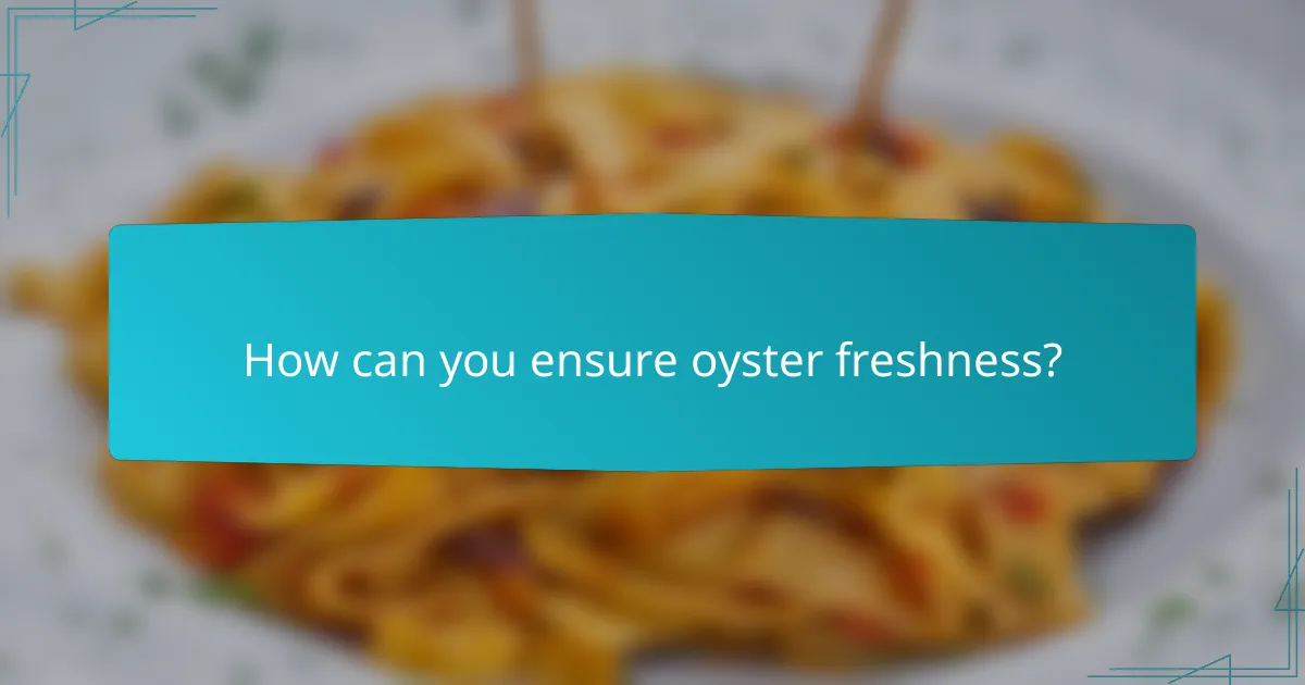 How can you ensure oyster freshness?