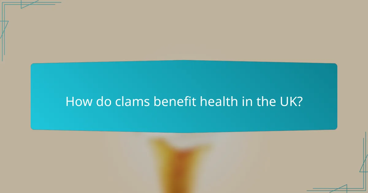 How do clams benefit health in the UK?