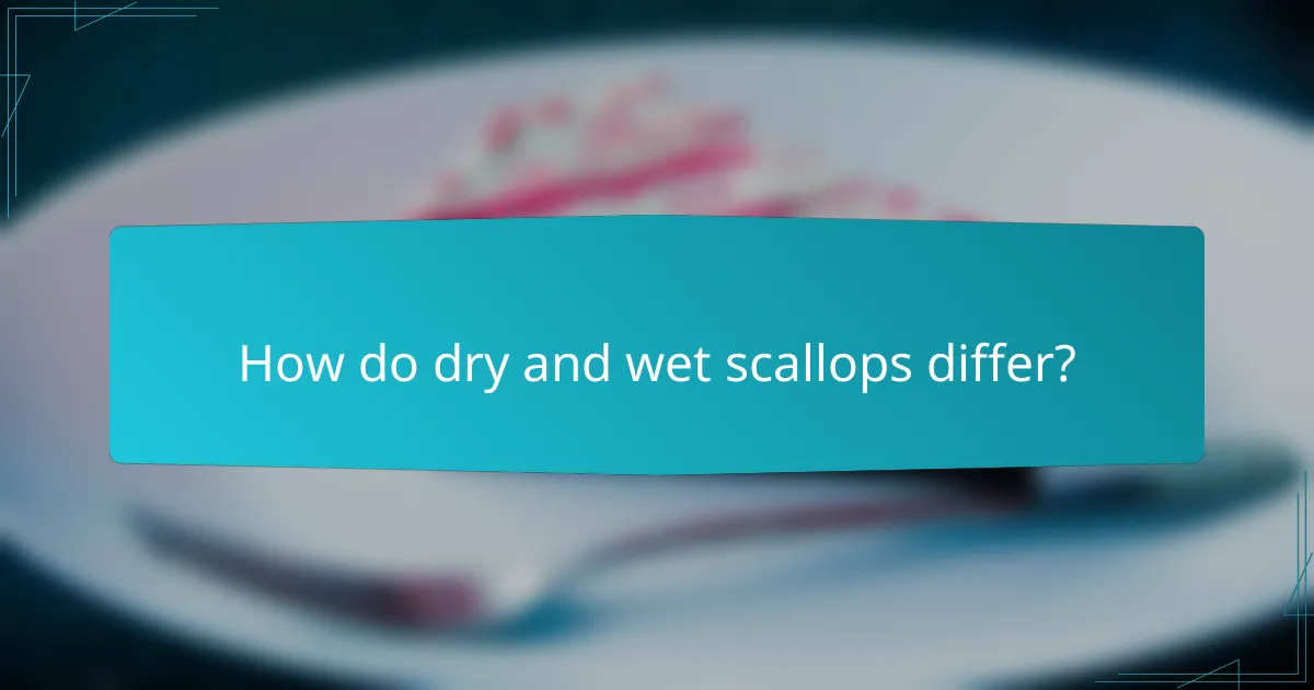 How do dry and wet scallops differ?