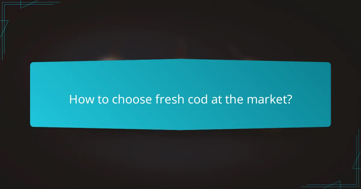 How to choose fresh cod at the market?