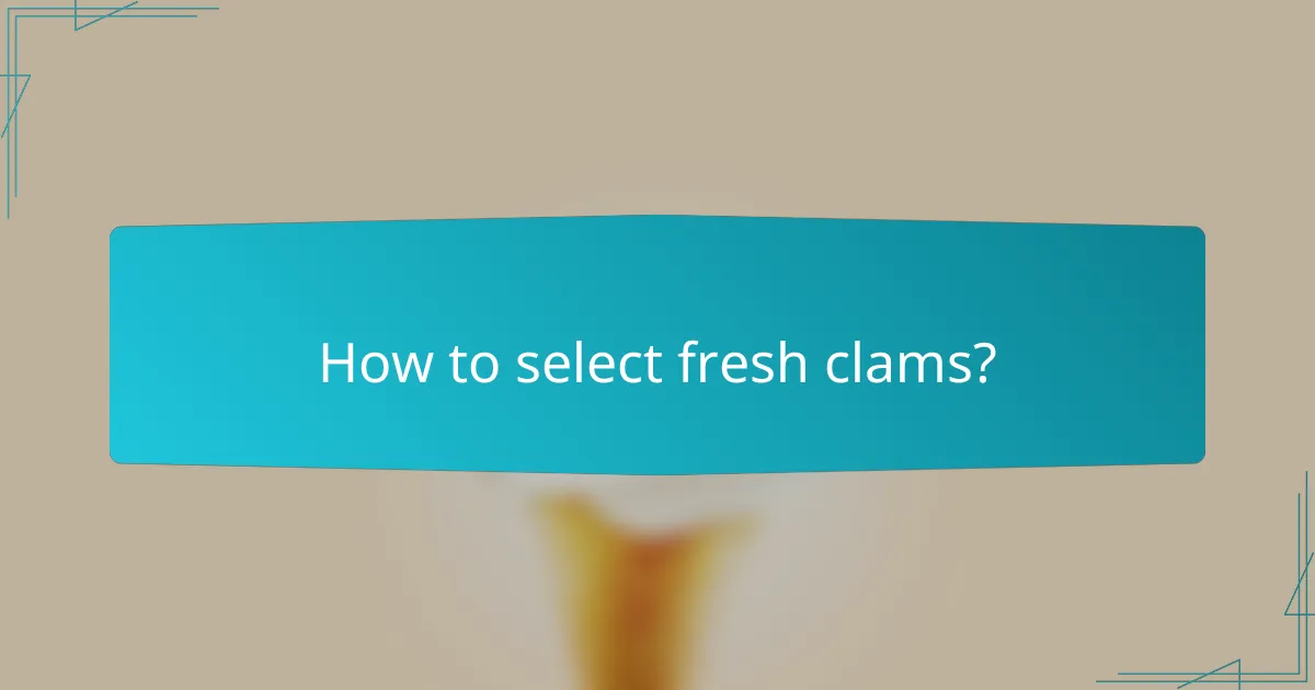 How to select fresh clams?