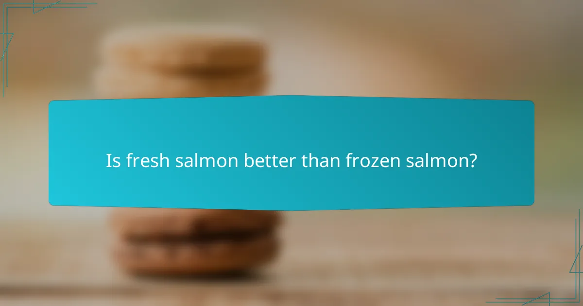 Is fresh salmon better than frozen salmon?