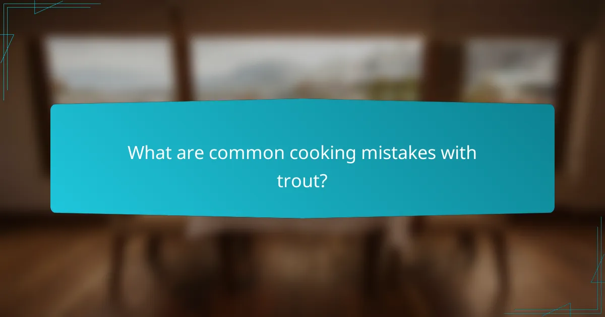 What are common cooking mistakes with trout?
