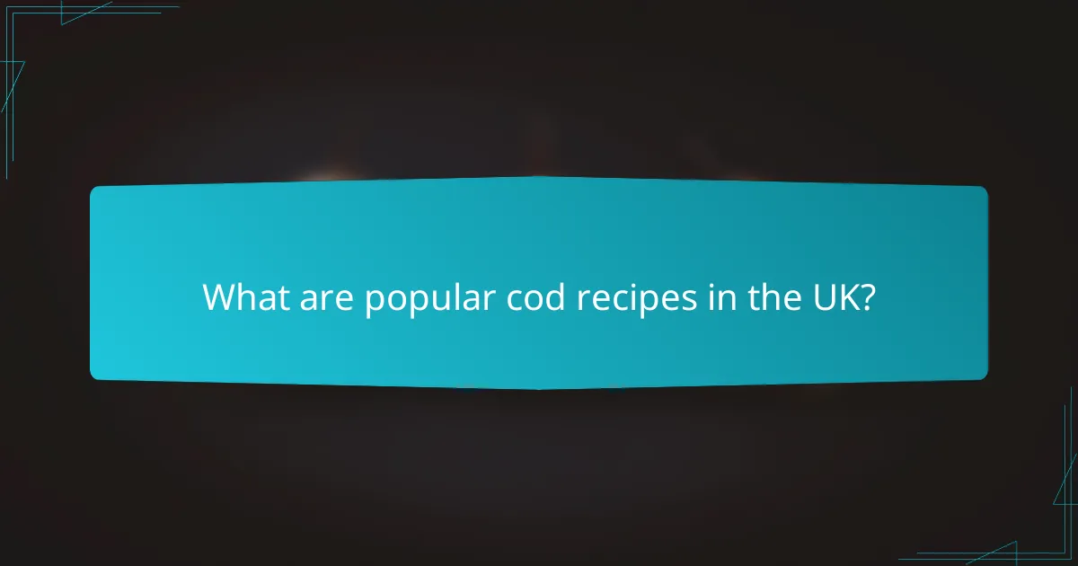 What are popular cod recipes in the UK?
