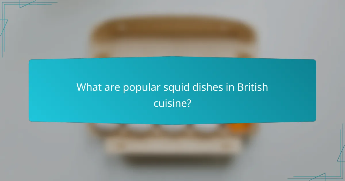 What are popular squid dishes in British cuisine?