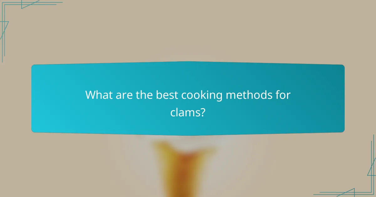 What are the best cooking methods for clams?