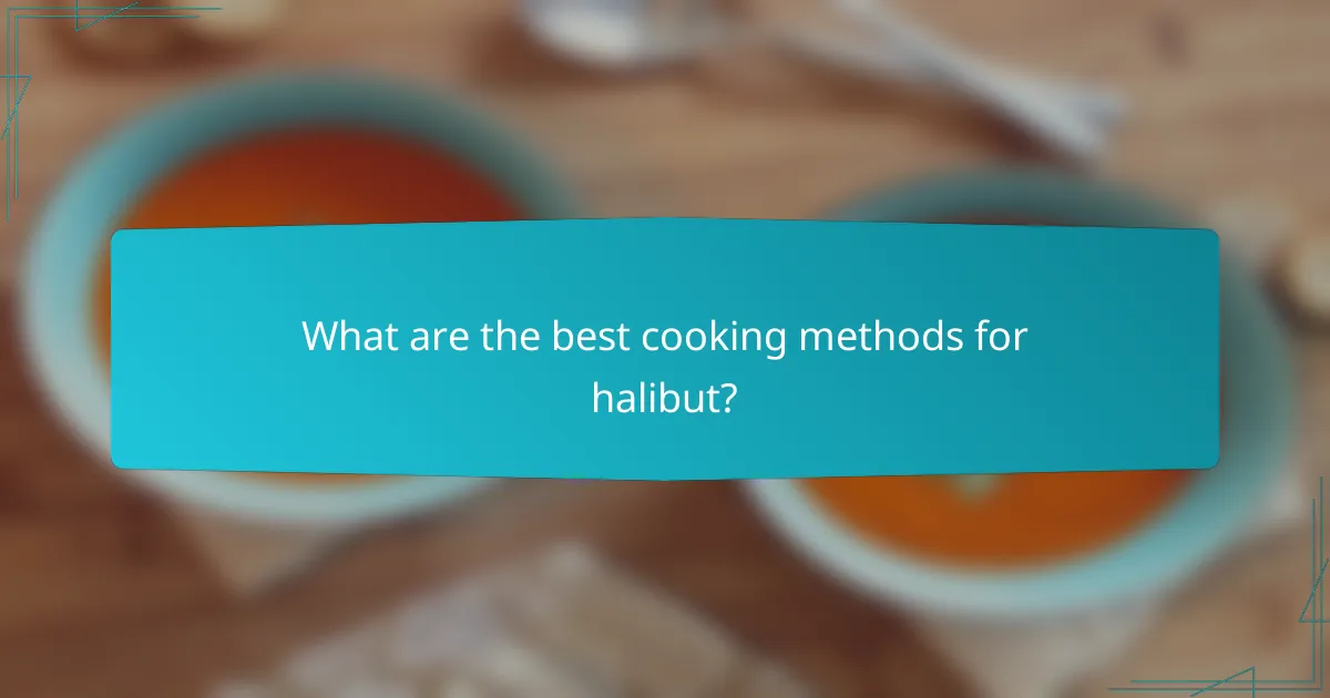 What are the best cooking methods for halibut?
