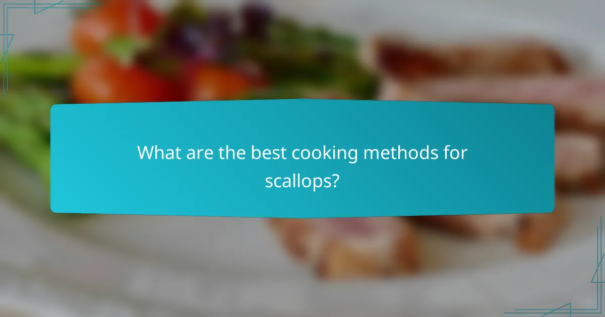 What are the best cooking methods for scallops?