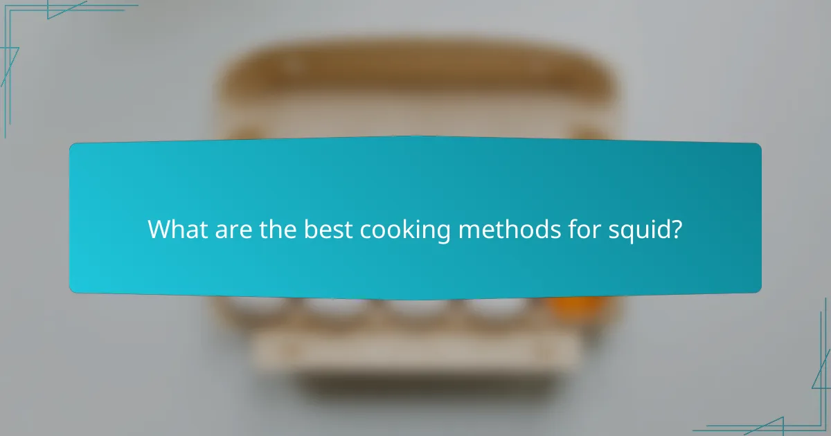 What are the best cooking methods for squid?