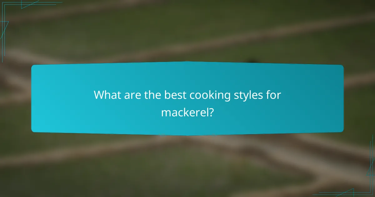 What are the best cooking styles for mackerel?