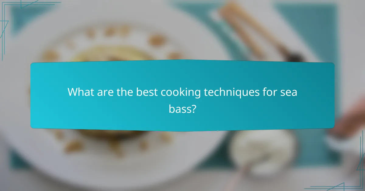 What are the best cooking techniques for sea bass?