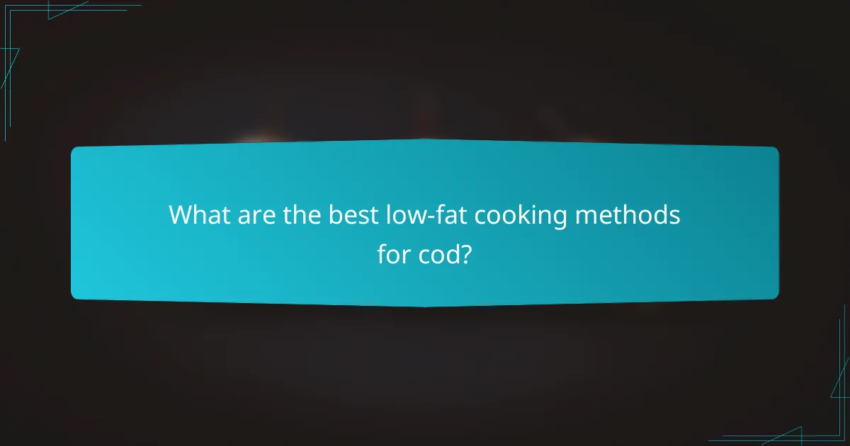 What are the best low-fat cooking methods for cod?