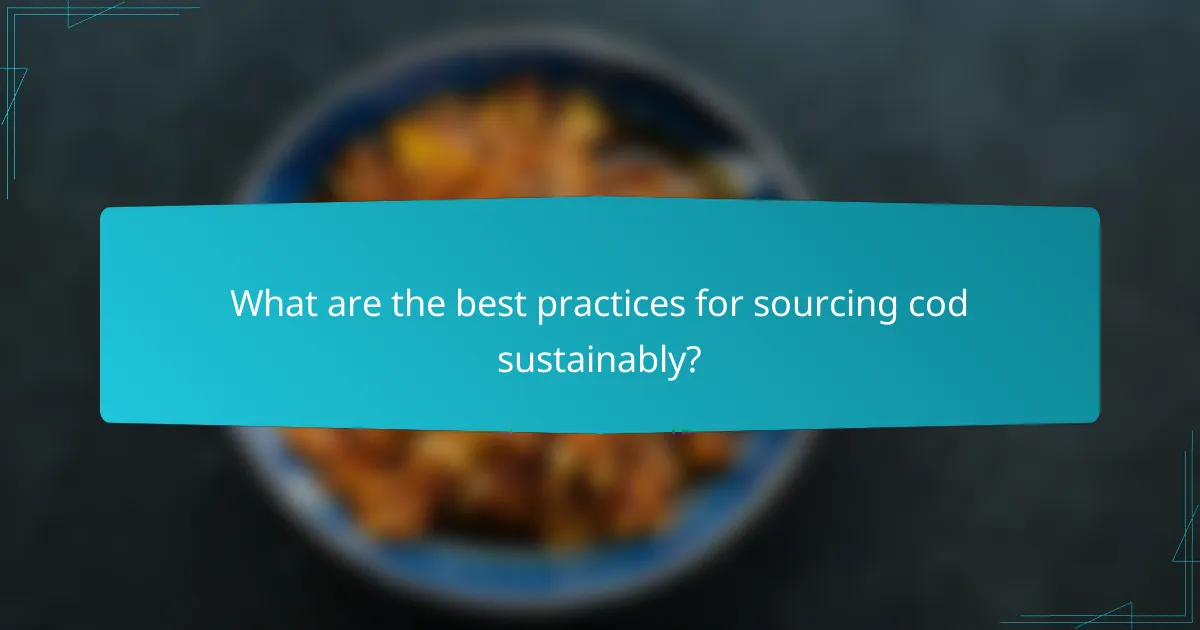 What are the best practices for sourcing cod sustainably?