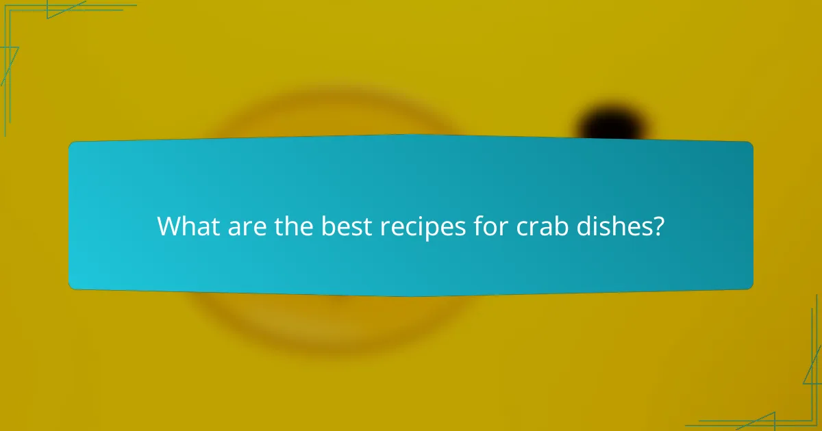 What are the best recipes for crab dishes?