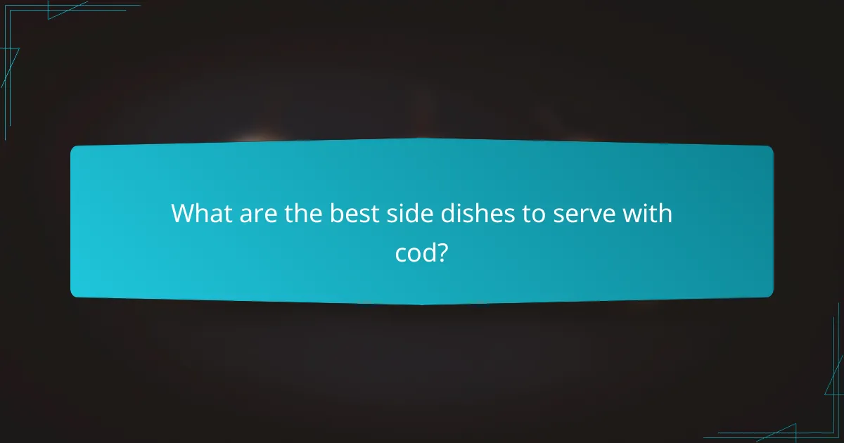 What are the best side dishes to serve with cod?