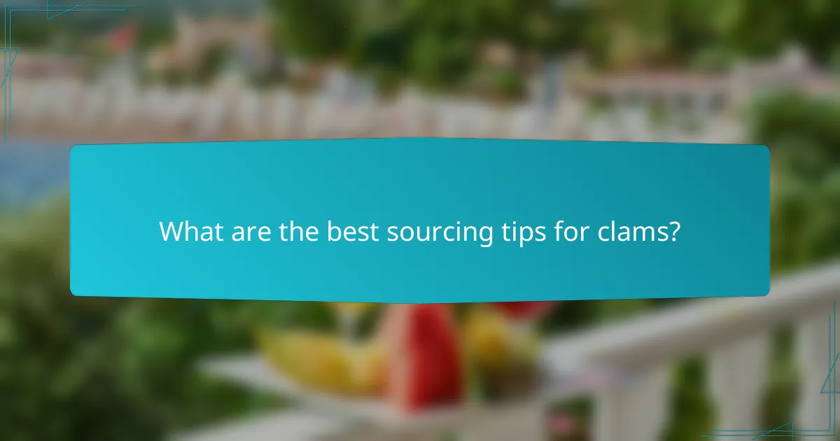 What are the best sourcing tips for clams?