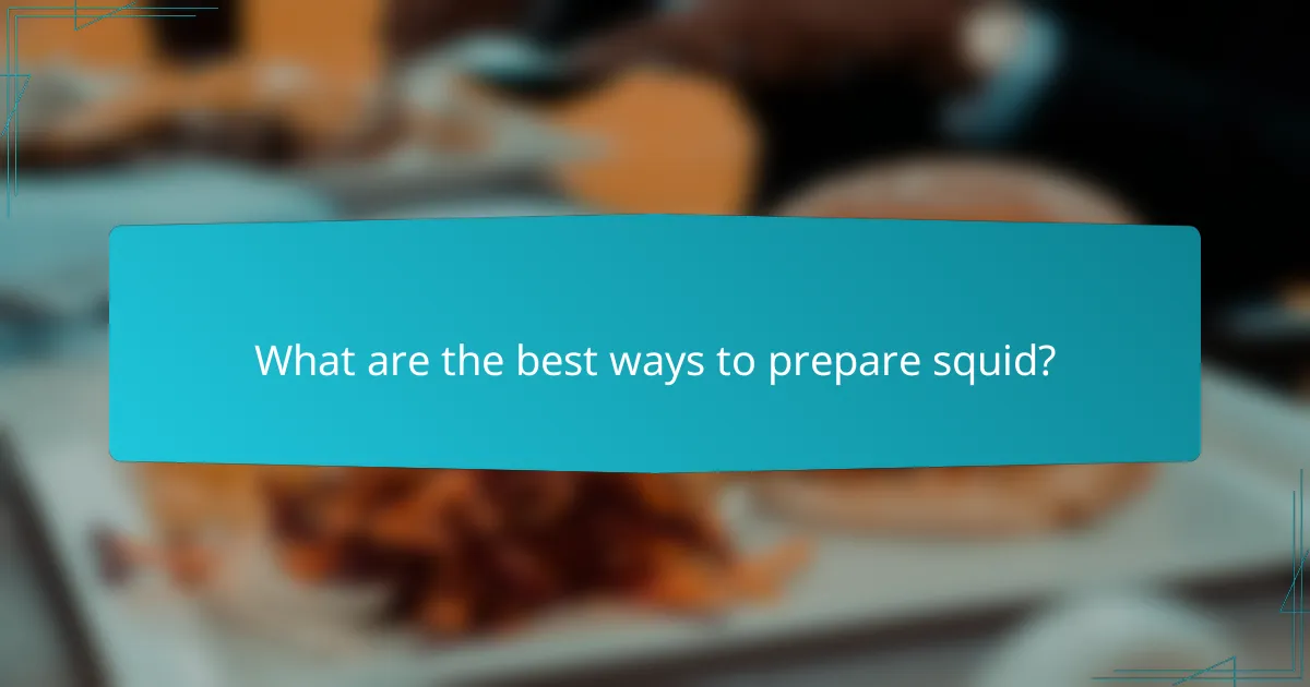 What are the best ways to prepare squid?