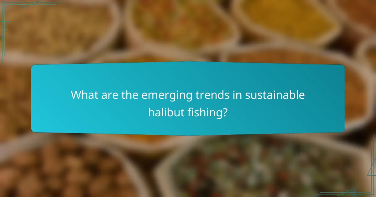 What are the emerging trends in sustainable halibut fishing?