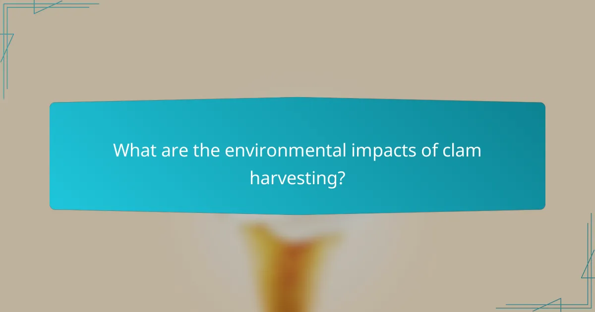 What are the environmental impacts of clam harvesting?