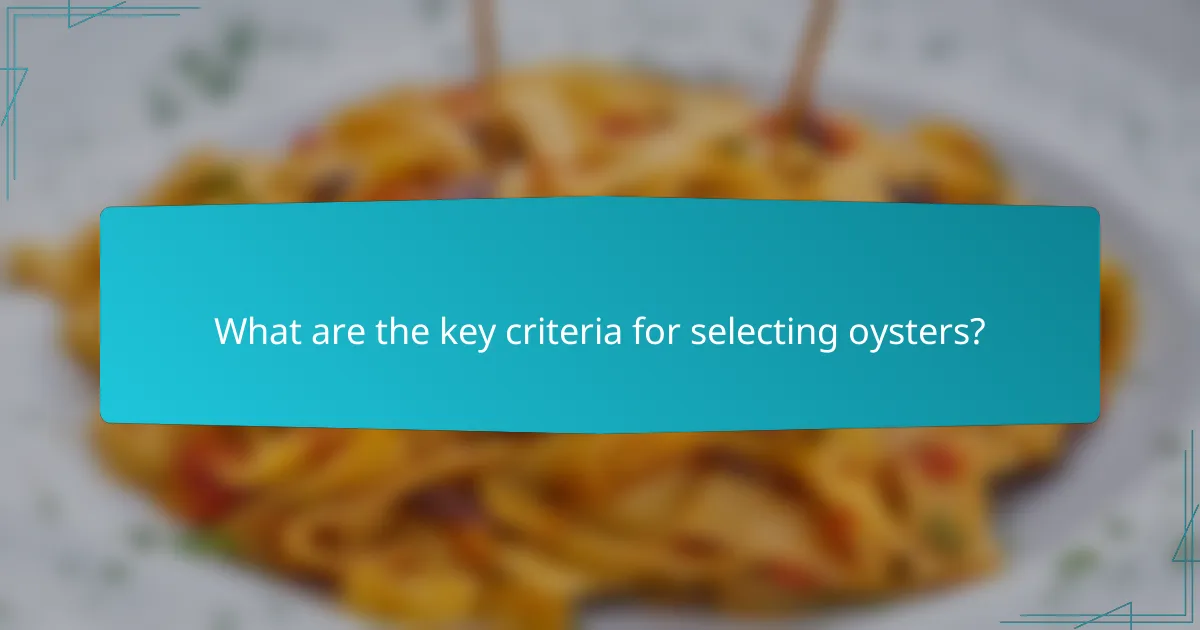 What are the key criteria for selecting oysters?
