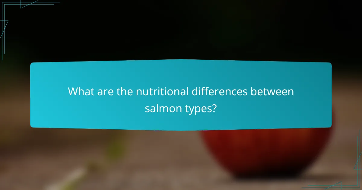 What are the nutritional differences between salmon types?