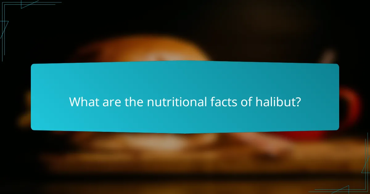 What are the nutritional facts of halibut?