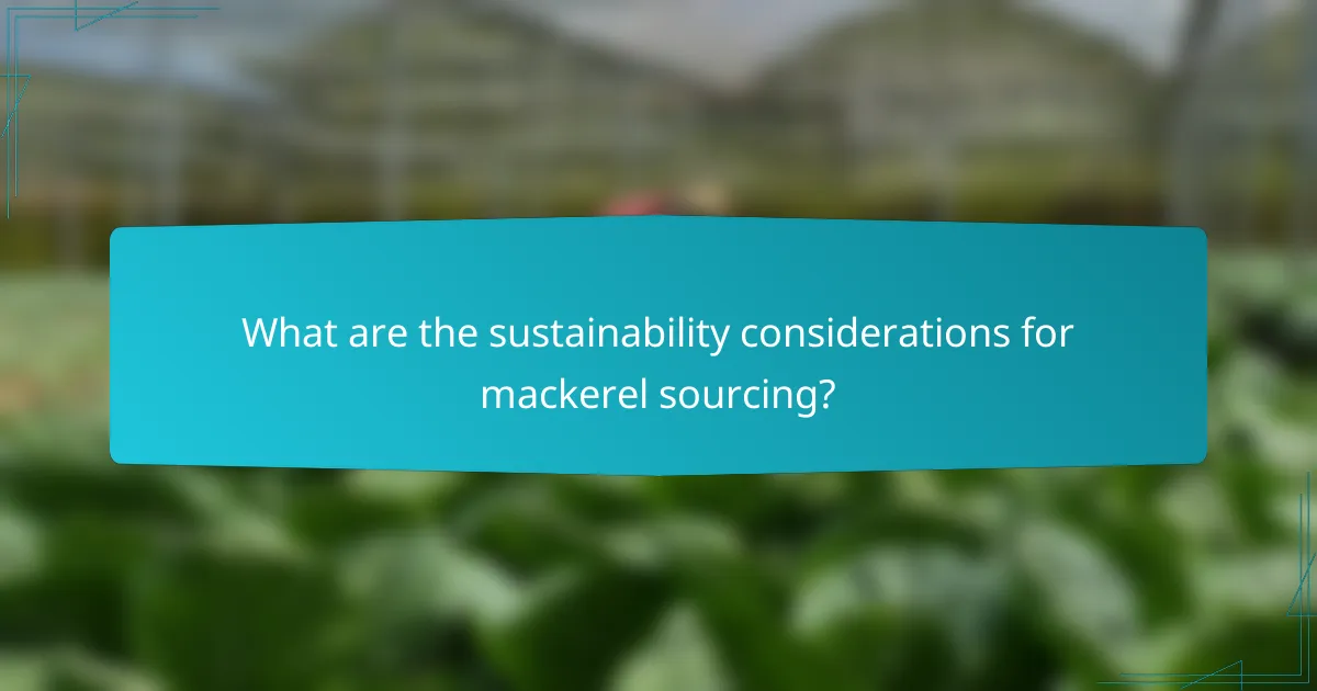What are the sustainability considerations for mackerel sourcing?