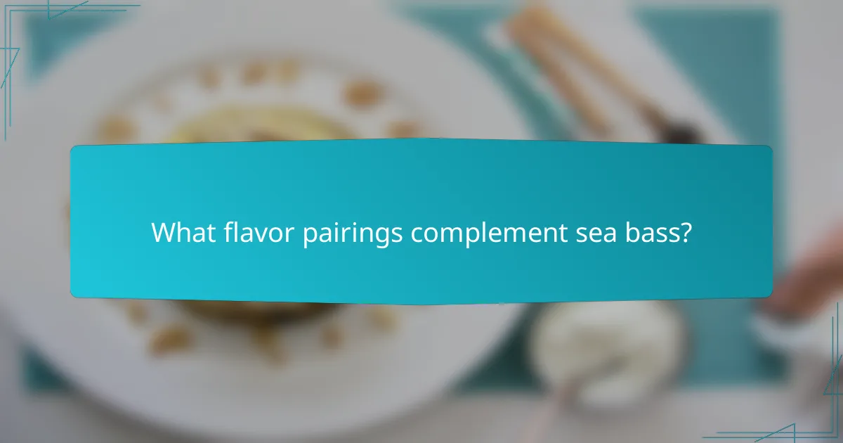 What flavor pairings complement sea bass?