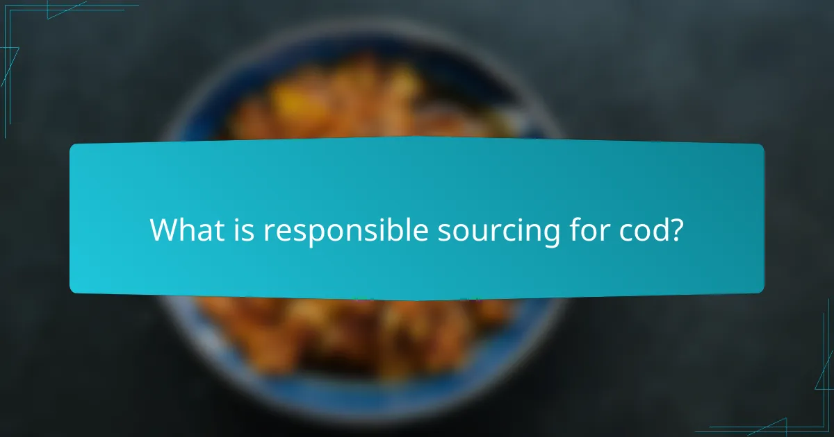 What is responsible sourcing for cod?