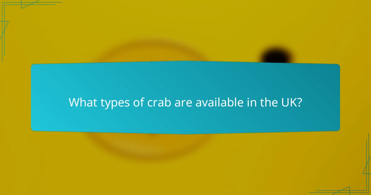 What types of crab are available in the UK?