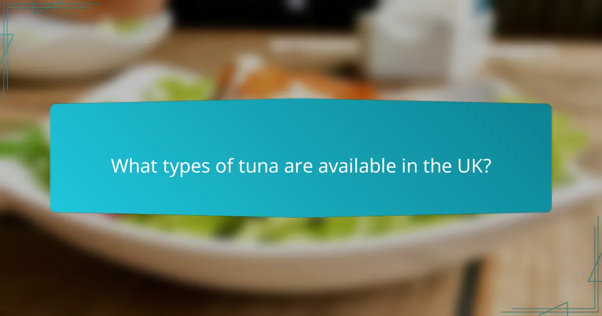 What types of tuna are available in the UK?