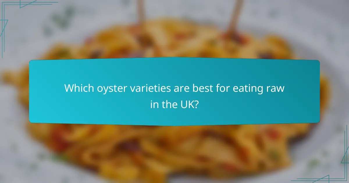 Which oyster varieties are best for eating raw in the UK?